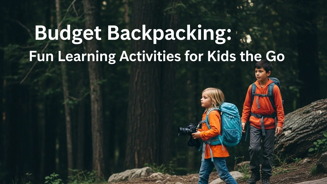Budget Backpacking: Fun Learning Activities for Kids on the Go